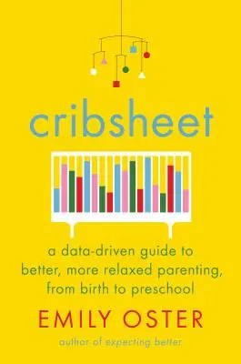 Cribsheet: Oparty na danych przewodnik po lepszym, bardziej zrelaksowanym rodzicielstwie, od narodzin do przedszkola - Cribsheet: A Data-Driven Guide to Better, More Relaxed Parenting, from Birth to Preschool