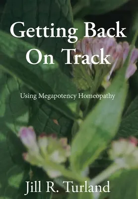 Powrót na właściwe tory: Korzystanie z homeopatii megapotencji - Getting Back On Track: Using Megapotency Homeopathy