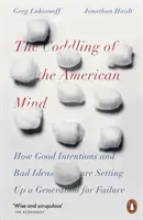 Kodowanie amerykańskiego umysłu - jak dobre intencje i złe pomysły przygotowują pokolenie na porażkę - Coddling of the American Mind - How Good Intentions and Bad Ideas Are Setting Up a Generation for Failure