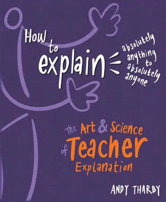 Jak wyjaśnić absolutnie wszystko absolutnie każdemu: Sztuka i nauka wyjaśnień dla nauczycieli - How to Explain Absolutely Anything to Absolutely Anyone: The Art and Science of Teacher Explanation