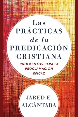 Las Prcticas de la Predicacin Cristiana: Zasady skutecznego głoszenia Ewangelii - Las Prcticas de la Predicacin Cristiana: Rudimentos Para La Proclamacin Eficaz