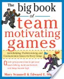 Wielka księga gier motywujących zespół: Gry budujące ducha, rozwiązujące problemy i komunikacyjne dla każdej grupy - The Big Book of Team-Motivating Games: Spirit-Building, Problem-Solving and Communication Games for Every Group