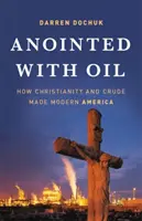 Namaszczony ropą: Jak chrześcijaństwo i ropa naftowa stworzyły współczesną Amerykę - Anointed with Oil: How Christianity and Crude Made Modern America