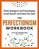 Perfectionism Workbook: Sprawdzone strategie, aby skończyć z prokrastynacją, zaakceptować siebie i osiągnąć swoje cele - The Perfectionism Workbook: Proven Strategies to End Procrastination, Accept Yourself, and Achieve Your Goals