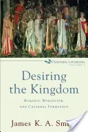 Pragnienie Królestwa: Kult, światopogląd i formacja kulturowa - Desiring the Kingdom: Worship, Worldview, and Cultural Formation