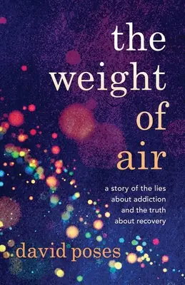 Ciężar powietrza: Opowieść o kłamstwach na temat uzależnienia i prawdzie o wyzdrowieniu - The Weight of Air: A Story of the Lies about Addiction and the Truth about Recovery