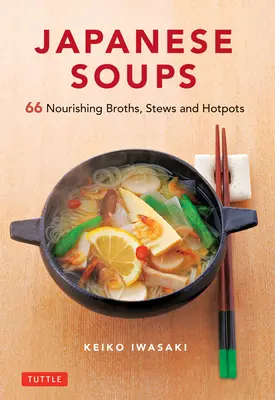 Japońskie zupy: 66 pożywnych bulionów, gulaszów i dań na ciepło - Japanese Soups: 66 Nourishing Broths, Stews and Hotpots