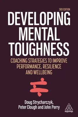 Rozwijanie wytrzymałości psychicznej: Strategie poprawy wydajności, odporności i dobrego samopoczucia u osób i organizacji - Developing Mental Toughness: Strategies to Improve Performance, Resilience and Wellbeing in Individuals and Organizations