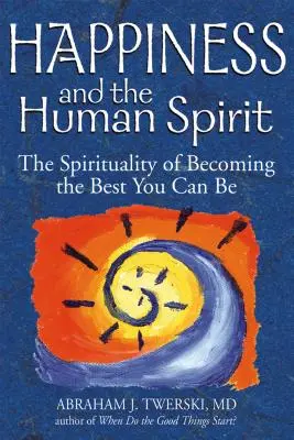 Szczęście i ludzki duch: Duchowość stawania się najlepszym, jakim można być - Happiness and the Human Spirit: The Spirituality of Becoming the Best You Can Be