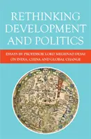 Przemyślenia na temat rozwoju i polityki: Eseje profesora Meghnada Desai na temat Indii, Chin i globalnych zmian - Rethinking Development and Politics: Essays by Professor Lord Meghnad Desai on India, China and Global Change