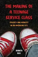 Tworzenie nastoletniej klasy usługowej: Ubóstwo i mobilność w amerykańskim mieście - The Making of a Teenage Service Class: Poverty and Mobility in an American City
