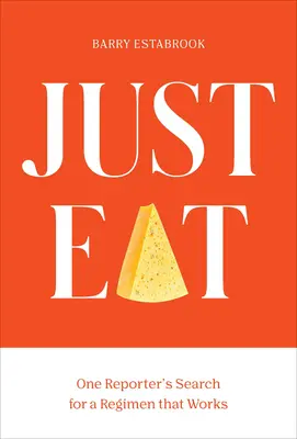 Just Eat: Poszukiwanie skutecznej diety odchudzającej przez jednego reportera - Just Eat: One Reporter's Quest for a Weight-Loss Regimen That Works