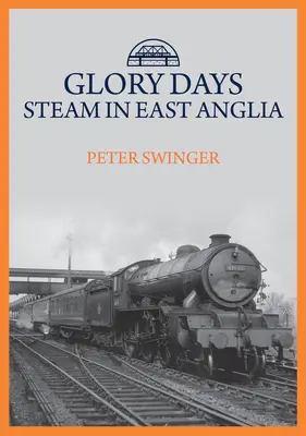 Dni chwały: Para wodna we wschodniej Anglii - Glory Days: Steam in East Anglia