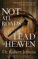 Nie wszystkie drogi prowadzą do nieba: Dzielenie się ekskluzywnym Jezusem w inkluzywnym świecie - Not All Roads Lead to Heaven: Sharing an Exclusive Jesus in an Inclusive World