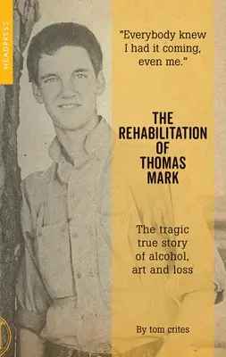 Rehabilitacja Thomasa Marka: tragiczna, prawdziwa historia alkoholu, sztuki i straty - The Rehabilitation of Thomas Mark: The Tragic True Story of Alcohol, Art and Loss