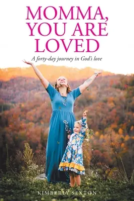 Mamo, jesteś kochana: Czterdziestodniowa podróż w Bożej miłości - Momma, You Are Loved: A forty-day journey in God's love