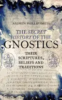 Tajemna historia gnostyków: Ich pisma, wierzenia i tradycje - The Secret History of the Gnostics: Their Scriptures, Beliefs and Traditions