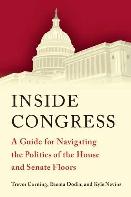 Wewnątrz Kongresu: Przewodnik po polityce Izby Reprezentantów i Senatu - Inside Congress: A Guide for Navigating the Politics of the House and Senate Floors