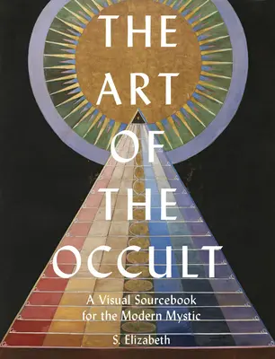 Sztuka okultyzmu: Wizualny podręcznik dla współczesnych mistyków - The Art of the Occult: A Visual Sourcebook for the Modern Mystic