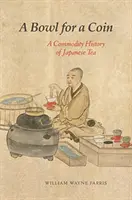 Miska za monetę: Historia towarowa japońskiej herbaty - A Bowl for a Coin: A Commodity History of Japanese Tea