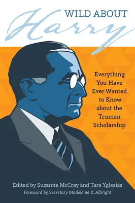 Wild about Harry: Wszystko, co kiedykolwiek chciałeś wiedzieć o stypendium Trumana - Wild about Harry: Everything You Have Ever Wanted to Know about the Truman Scholarship