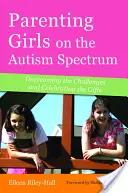 Rodzicielstwo dziewcząt ze spektrum autyzmu: Pokonywanie wyzwań i świętowanie darów - Parenting Girls on the Autism Spectrum: Overcoming the Challenges and Celebrating the Gifts