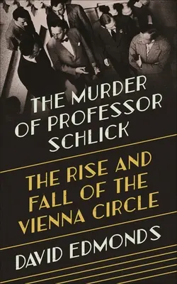 Morderstwo profesora Schlicka: Powstanie i upadek Koła Wiedeńskiego - The Murder of Professor Schlick: The Rise and Fall of the Vienna Circle