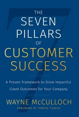 Siedem filarów sukcesu klienta: Sprawdzona struktura umożliwiająca osiąganie korzystnych wyników dla klientów - The Seven Pillars of Customer Success: A Proven Framework to Drive Impactful Client Outcomes for Your Company