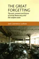 Wielkie zapomnienie: Przeszłość, teraźniejszość i przyszłość socjaldemokracji i państwa opiekuńczego - The Great Forgetting: The Past, Present and Future of Social Democracy and the Welfare State