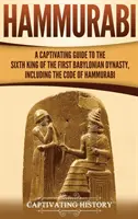 Hammurabi: Porywający przewodnik po szóstym królu pierwszej dynastii babilońskiej, w tym Kodeks Hammurabiego - Hammurabi: A Captivating Guide to the Sixth King of the First Babylonian Dynasty, Including the Code of Hammurabi