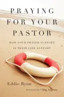 Modlitwa za pastora: Jak twoje wsparcie modlitewne jest ich wsparciem życiowym - Praying for Your Pastor: How Your Prayer Support Is Their Life Support