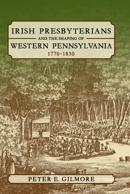 Irlandzcy prezbiterianie i kształtowanie zachodniej Pensylwanii, 1770-1830 - Irish Presbyterians and the Shaping of Western Pennsylvania, 1770-1830