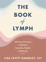 Book of Lymph - Samoopiekujący się masaż limfatyczny wzmacniający odporność, zdrowie i urodę - Book of Lymph - Self-care Lymphatic Massage to Enhance Immunity, Health and Beauty