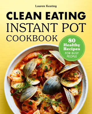 Clean Eating Instant Pot Cookbook: 80 zdrowych przepisów dla zapracowanych osób - Clean Eating Instant Pot Cookbook: 80 Healthy Recipes for Busy People