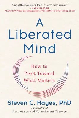 Wyzwolony umysł: jak skierować się ku temu, co ważne - A Liberated Mind: How to Pivot Toward What Matters