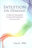 Intuicja na żądanie: Przewodnik krok po kroku po potężnej intuicji, której możesz zaufać - Intuition on Demand: A Step-By-Step Guide to Powerful Intuition You Can Trust