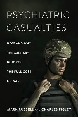 Psychiatric Casualties: Jak i dlaczego wojsko ignoruje pełne koszty wojny - Psychiatric Casualties: How and Why the Military Ignores the Full Cost of War