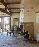 Perfect French Country: Inspirujące wnętrza z wiejskiej Francji - Perfect French Country: Inspirational Interiors from Rural France