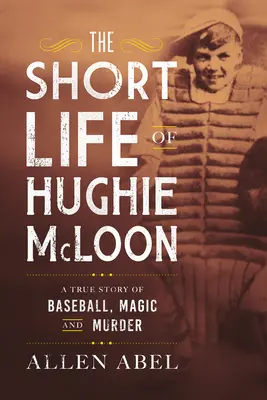 Krótkie życie Hughiego McLoona: Prawdziwa historia baseballu, magii i morderstwa - The Short Life of Hughie McLoon: A True Story of Baseball, Magic and Murder