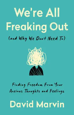 Wszyscy wariujemy (i dlaczego nie musimy): Znajdowanie wolności od niespokojnych myśli i uczuć - We're All Freaking Out (and Why We Don't Need To): Finding Freedom from Your Anxious Thoughts and Feelings