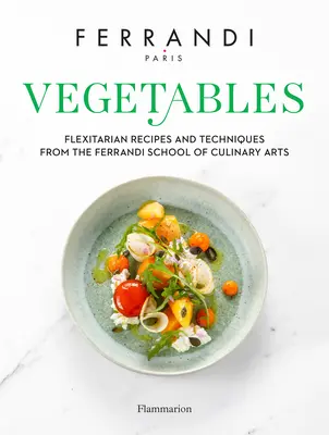 Warzywa: Przepisy i techniki z Ferrandi School of Culinary Arts - Vegetables: Recipes and Techniques from the Ferrandi School of Culinary Arts