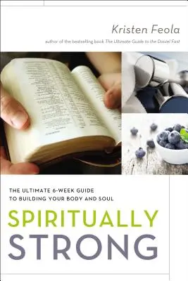 Duchowo silny: najlepszy 6-tygodniowy przewodnik po budowaniu ciała i duszy - Spiritually Strong: The Ultimate 6-Week Guide to Building Your Body and Soul