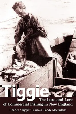 Tiggie: przynęta i wiedza o komercyjnym rybołówstwie w Nowej Anglii - Tiggie: The Lure and Lore of Commercial Fishing in New England