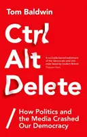 Ctrl Alt Delete: Jak polityka i media zniszczyły naszą demokrację - Ctrl Alt Delete: How Politics and the Media Crashed Our Democracy