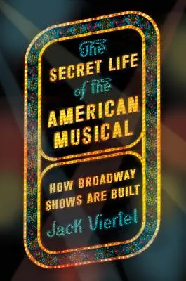 Sekretne życie amerykańskiego musicalu: jak powstają przedstawienia na Broadwayu - The Secret Life of the American Musical: How Broadway Shows Are Built