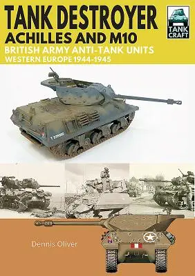 Niszczyciel czołgów, Achilles i M10: jednostki przeciwpancerne armii brytyjskiej w Europie Zachodniej, 1944-1945 - Tank Destroyer, Achilles and M10: British Army Anti-Tank Units, Western Europe, 1944-1945