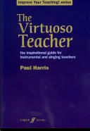 The Virtuoso Teacher: Inspirujący przewodnik dla nauczycieli gry na instrumentach i śpiewu - The Virtuoso Teacher: The Inspirational Guide for Instrumental and Singing Teachers