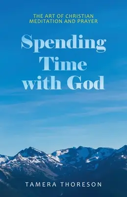 Spędzanie czasu z Bogiem: Sztuka chrześcijańskiej medytacji i modlitwy - Spending Time with God: The Art of Christian Meditation and Prayer