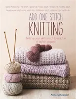 Add One Stitch Knitting - Rozwijaj swoje umiejętności ścieg po ściegu w 15 stylowych projektach - Add One Stitch Knitting - Build Up Your Skills Stitch by Stitch in 15 Stylish Projects