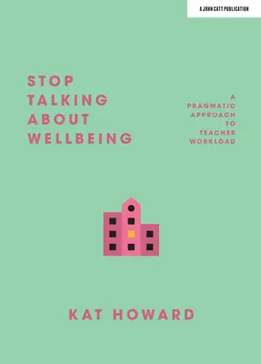 Stop Talking about Wellbeing: Pragmatyczne podejście do obciążenia pracą nauczycieli - Stop Talking about Wellbeing: A Pragmatic Approach to Teacher Workload